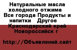 Натуральные масла холодного отжима - Все города Продукты и напитки » Другое   . Краснодарский край,Новороссийск г.